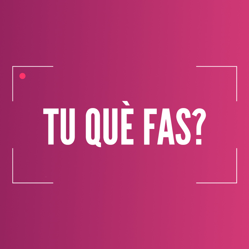 Tu què fas?