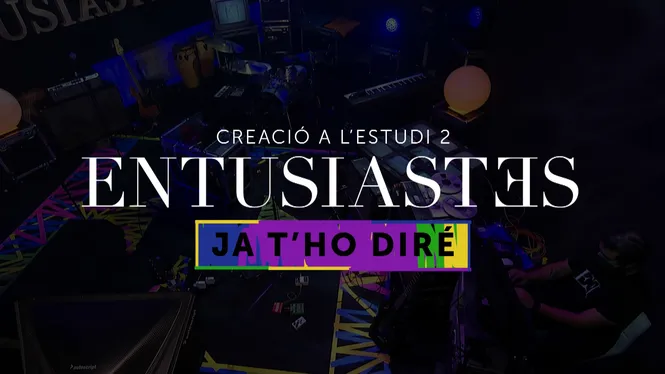 ENTUSIASTES - CREACIÓ A L'ESTUDI 2: JA T'HO DIRÉ